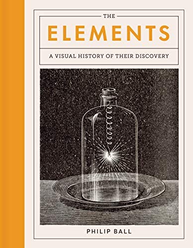 Book cover of The Elements: A Visual History of Their Discovery by Philip Ball Book cover of The Elements: A Visual History of Their Discovery by Philip Ball